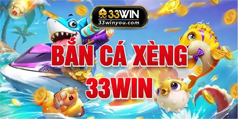 Bắn Cá Xèng 33WIN - Trò Chơi Hấp Dẫn Nhiều Cao Thủ Săn Cá