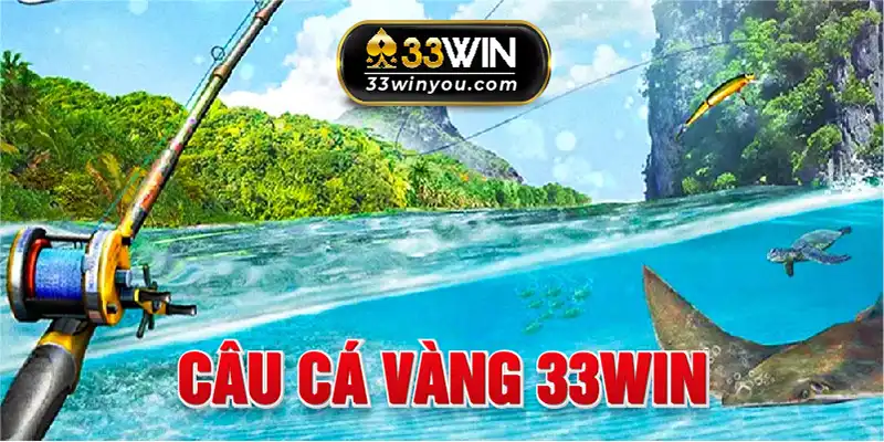 Câu Cá Vàng 33WIN - Sảnh Game Cá Cược Thu Hút Mọi Ánh Nhìn