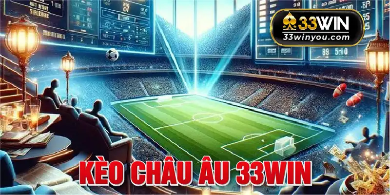 Kèo Châu Âu 33WIN Hấp Dẫn