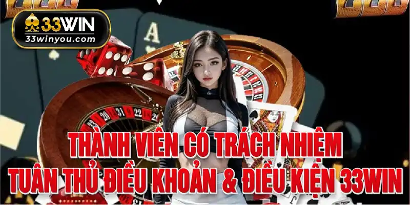 Thành viên có trách nhiệm tuân thủ điều khoản và điều kiện 33win