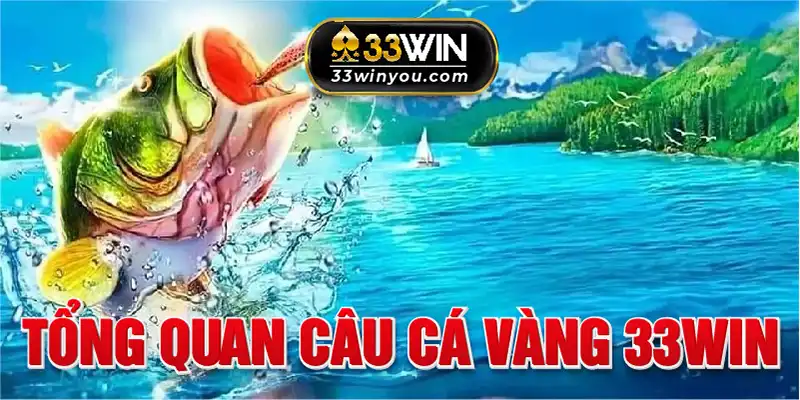 Tổng quan trò chơi câu cá vàng 33WIN